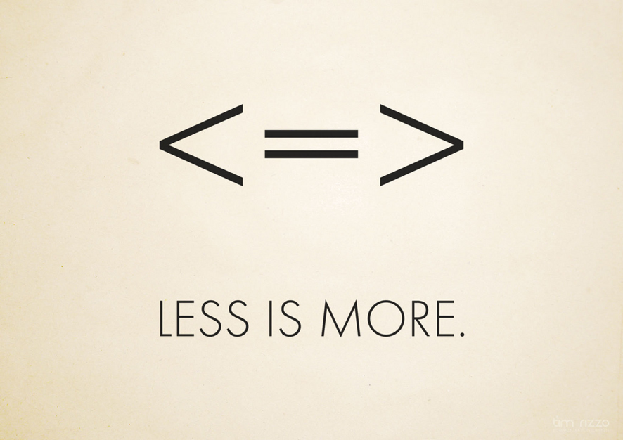 <=> Less is more.