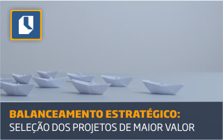 Balanceamento estratégico, seleção do portfólio dos projetos de maior valor para o seu negócio